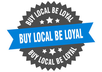 buy local be loyal sign. buy local be loyal blue-black circular band label