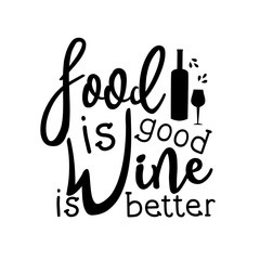 Food is good wine is better.-funny saying text, with bottle and glass silhouette. Good for textile, t-shirt, banner ,poster, print on gift.
