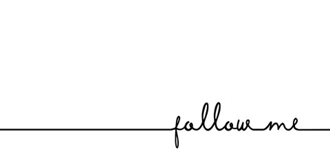 Follow me - continuous one black line with word. Minimalistic drawing of phrase illustration - obrazy, fototapety, plakaty