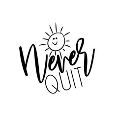 Never quit- hand drawn lettering phrase, with cute sun on the white background. Handwritten typography greeting card, or t-shirt print, flyer, poster design.