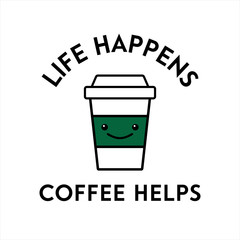 Vector illustration of a coffee cup with a green label, happy face and typography. Life happens coffee helps.