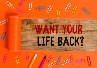 Conceptual hand writing showing Want Your Life Back Question. Concept meaning Have again our Lives...