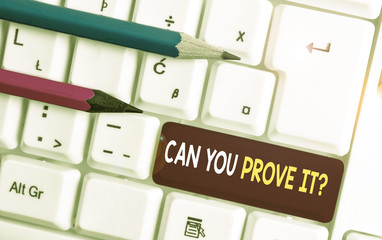 Conceptual hand writing showing Can You Prove It Question. Concept meaning Asking Someone for...