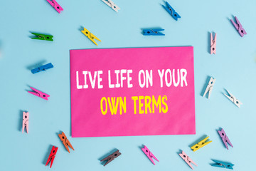 Conceptual hand writing showing Live Life On Your Own Terms. Concept meaning Give yourself...