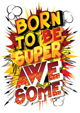 Comic book style message: born to be super awesome.