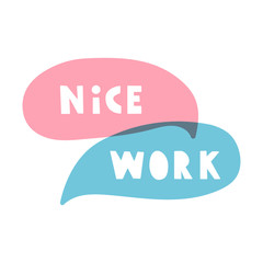 Nice work. Vector speech bubbles, motivational lettering illustration on white background.