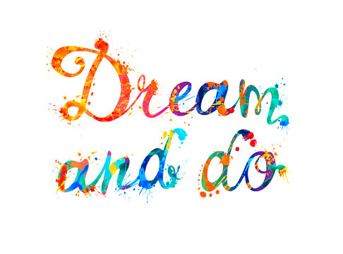 DREAM AND DO. Inscription of splash paint letters