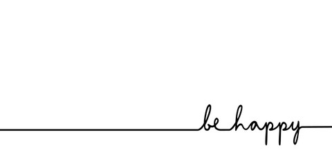 Be happy - continuous one black line with word. Minimalistic drawing of phrase illustration - obrazy, fototapety, plakaty