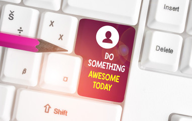 Conceptual hand writing showing Do Something Awesome Today. Concept meaning Make an incredible action motivate yourself White pc keyboard with note paper above the white background