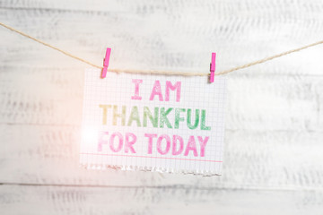 Writing note showing I Am Thankful For Today. Business concept for Grateful about living one more...
