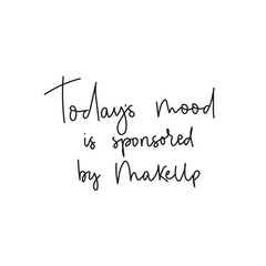 Todays mood is sponsored by coffee with handwriting black font vector illustration. Optimistic saying describing joyful attitude towards maquillage. Female t-shirt design concept