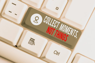 Conceptual hand writing showing Collect Moments Not Things. Concept meaning Happiness philosophy...