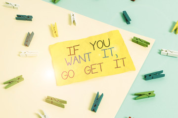 Handwriting text writing If You Want It Go Get It. Conceptual photo Make actions to accomplish your...