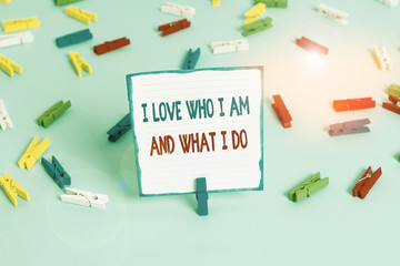 Conceptual hand writing showing I Love Who I Am And What I Do. Concept meaning High selfstem being...