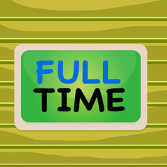 Conceptual hand writing showing Full Time. Concept meaning working or operating the customary number of hours in a day Board rectangle white frame empty fixed color surface plank