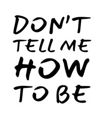 Do not tell me how to be. Element for your design. Vector illustration.