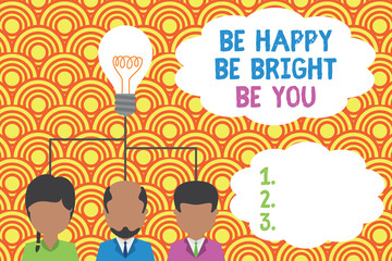 Writing note showing Be Happy Be Bright Be You. Business concept for Selfconfidence good attitude enjoy cheerful Group three executive persons sharing idea icon. Startup team meeting