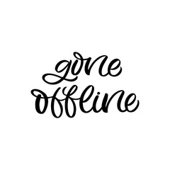 Hand drawn lettering quote. The inscription: Gone offline. Perfect design for greeting cards, posters, T-shirts, banners, print invitations.