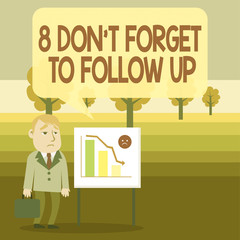 Conceptual hand writing showing 8 Don T Forget To Follow Up. Concept meaning asking someone to keep connection with others Businessman with Brief Case Standing Whiteboard Bar Chart