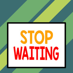 Text sign showing Stop Waiting. Business photo text do not stay in the same place doing nothing Move forward Front close up view big blank rectangle abstract geometrical background