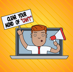 Conceptual hand writing showing Clear Your Mind Of Can T. Concept meaning Have a positive attitude thinking motivation Man Speaking Through Laptop into Megaphone Plate with Handle