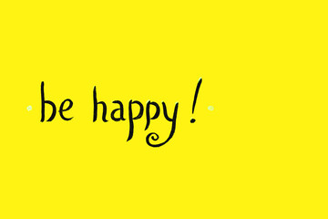 time to be happy now. positive call to be happy. time for good emotions. positive thinking concept. copy space. yellow background