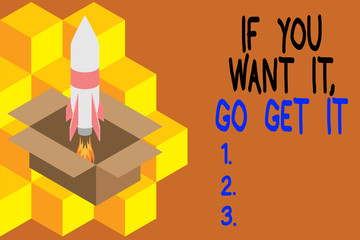 Handwriting text writing If You Want It Go Get It. Conceptual photo Make actions to accomplish your goals wishes Fire launching rocket carton box. Starting up project. Fuel inspiration