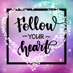 Follow your heart. Motivational and inspirational handwritten lettering on space background. Vector illustration for posters, cards and much more.