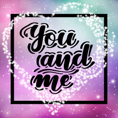 You and me. Romantic handwritten lettering on space background. Vector illustration for posters, cards and much more.
