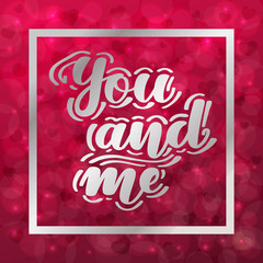 You and me. Romantic handwritten lettering on blurred bokeh background with hearts. Vector illustration for posters, cards and much more.