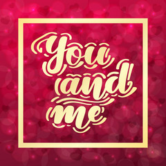 You and me. Romantic handwritten lettering on blurred bokeh background with hearts. Vector illustration for posters, cards and much more.
