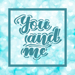 Fototapeta na wymiar You and me. Romantic handwritten lettering on blurred bokeh background with hearts. Vector illustration for posters, cards and much more.