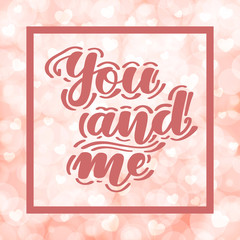 You and me. Romantic handwritten lettering on blurred bokeh background with hearts. Vector illustration for posters, cards and much more.