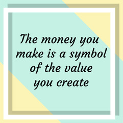 The money you make is a symbol of the value you create. Ready to post social media quote