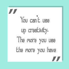 You can’t use up creativity. The more you use, the more you have. Ready to post social media quote