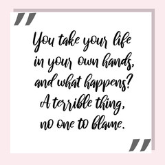 You take your life in your own hands, and what happens. Ready to post social media quote