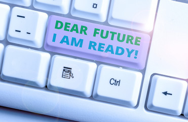Conceptual hand writing showing Dear Future I Am Ready. Concept meaning Confident to move ahead or...