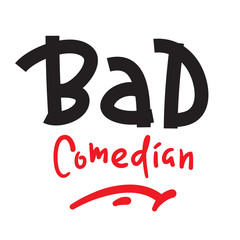 Bad comedian - inspire motivational quote. Hand drawn lettering. Youth slang, idiom. Print for inspirational poster, t-shirt, bag, cups, card, flyer, sticker, badge. Cute and funny vector