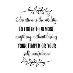 Education is the ability to listen to almost anything without losing your temper. Calligraphy saying for print. Vector Quote 