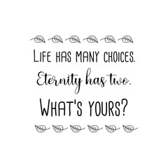 Life has many choices. Eternity has two. What’s yours. Calligraphy saying for print. Vector Quote 