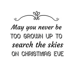 May you never be too grown up to search the skies on Christmas eve. Calligraphy saying for print. Vector Quote 