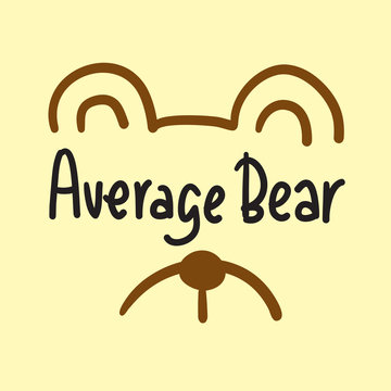 Average bear - inspire motivational quote. Hand drawn lettering. Youth slang, idiom. Print for inspirational poster, t-shirt, bag, cups, card, flyer, sticker, badge. Cute and funny vector
