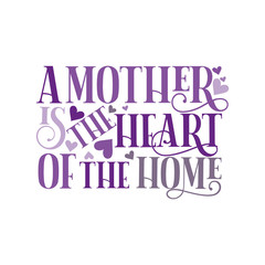 A mother is the heart of the home- positive text, with hearts. Good for greeting card and  t-shirt print, flyer, poster design, mug.