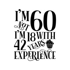 I'm not 60 i'm 18 with 42 years experience- funny birthday text, with cupcake. Good for greeting card and  t-shirt print, flyer, poster design, mug. - obrazy, fototapety, plakaty