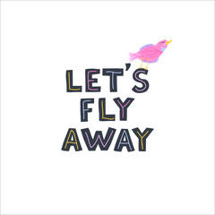 Vector illustration with hand-drawn lettering Lets fly away. Colourful calligraphy for postcards and banners. Calligraphic design. Can be used for t-shirt print, invitation, greeting card, and posters