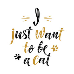 I just want to be a cat handwritten sign. Modern brush lettering. Cute slogan about cat. Cat lover. Textured phrase for poster design, postcard, t-shirt print or mug print. Vector illustration