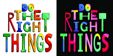 Do the right things. Cute multicolored inscription. Bright contrast letters. Thinscription for banners, posters and prints on clothing. Set 2 in 1.