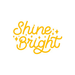Hand lettering quote. The inscription: Shine Bright. Perfect design for greeting cards, posters, T-shirts, banners, print invitations.Monoline lettering.