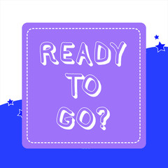 Handwriting text Ready To Go Question. Conceptual photo asking someone if he is prepared or packed his things Dashed Stipple Line Blank Square Colored Cutout Frame Bright Background