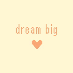 Minimalistic pixel motivational phrase. dream big